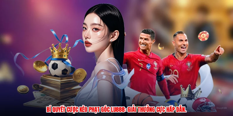 Bí Quyết Cược Kèo Phạt Góc LU888: Ưu Đãi Và Thưởng Lớn 2026 - winmonarch69.casa - Winmonarch69