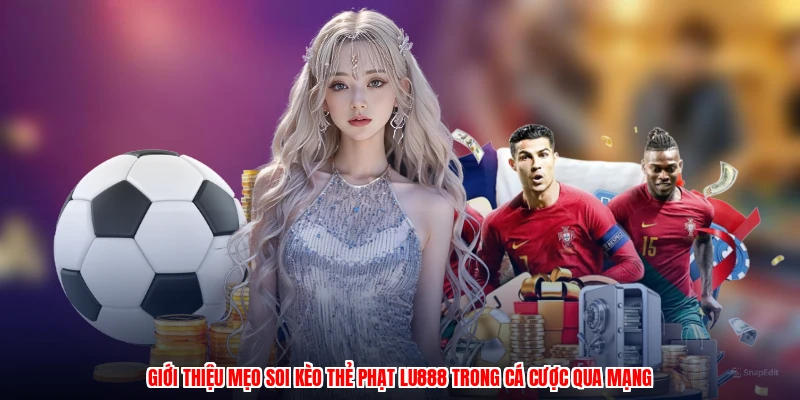 Mẹo Soi Kèo Thẻ Phạt LU888: Cẩm Nang Cá Cược Cho Tân Thủ - winmonarch69.casa - Winmonarch69