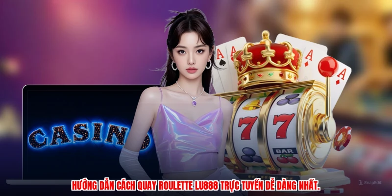 Cách Quay Roulette LU888 - Hướng Dẫn Chi Tiết Cho Tân Thủ 2026 - winmonarch69.casa - Winmonarch69