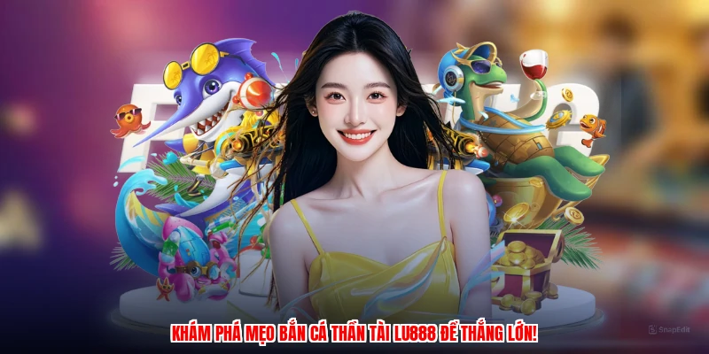 Mẹo Bắn Cá Thần Tài LU888: Bí Kíp Săn Thưởng Cực Đỉnh - winmonarch69.casa - Winmonarch69