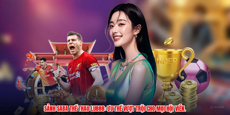 Sảnh SABA Thể Thao LU888: Cung Cấp Kèo Cược Tỷ Lệ Cao Nhất - winmonarch69.casa - Winmonarch69