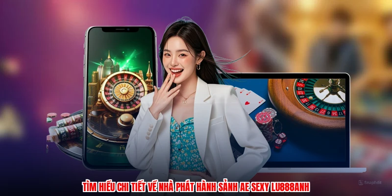 Sảnh AE Sexy LU888: Tổng Quan Nhà Phát Hành Live Dealer 2026 - winmonarch69.casa - Winmonarch69